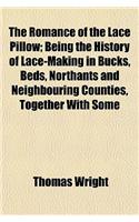 The Romance of the Lace Pillow; Being the History of Lace-Making in Bucks, Beds, Northants and Neighbouring Counties, Together with Some