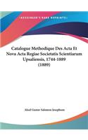 Catalogue Methodique Des ACTA Et Nova ACTA Regiae Societatis Scientiarum Upsaliensis, 1744-1889 (1889)