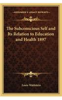 Subconscious Self and Its Relation to Education and Health 1897