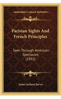 Parisian Sights And French Principles: Seen Through American Spectacles (1855)(English)