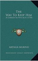 The Way to Keep Him: A Comedy in Five Acts (1770)