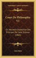Cours De Philosophie V1: Ou Nouvelle Exposition Des Principes De Cette Science (1863)(French)