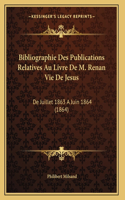 Bibliographie Des Publications Relatives Au Livre De M. Renan Vie De Jesus: De Juillet 1863 A Juin 1864 (1864)