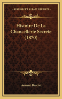 Histoire De La Chancellerie Secrete (1870)