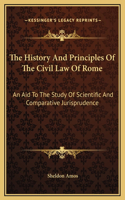 The History And Principles Of The Civil Law Of Rome: An Aid To The Study Of Scientific And Comparative Jurisprudence