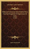 Mulierum Graecarum, Quae Oratione Prosa Usae Sunt Fragmenta Et Elogia Graece Et Latine (1739)