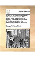 Eulogy on George Washington, Late Commander in Chief of the Armies of the United States of America, Who Died December 14, 1799. Delivered Before the Inhabitants of the Town of Boston