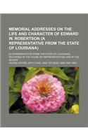 Memorial Addresses on the Life and Character of Edward W. Robertson (a Representative from the State of Louisiana); (A Representative from the State O: (English)