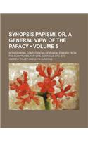 Synopsis Papismi, Or, a General View of the Papacy (Volume 5 ); With General Confutations of Romish Errors from the Scriptures, Fathers, Councils, Etc