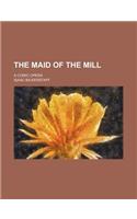 The Maid of the Mill; A Comic Opera