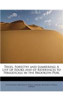 Trees, Forestry and Lumbering: A List of Books and of References to Periodicals in the Brooklyn Publ: (English)