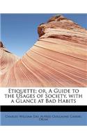 Etiquette; Or, a Guide to the Usages of Society, with a Glance at Bad Habits