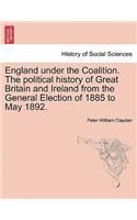 England under the Coalition. The political history of Great Britain and Ireland from the General Election of 1885 to May 1892.