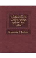 In Hospital and Camp: A Woman's Record of Thrilling Incidents Among the Wounded in the Late War