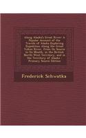 Along Alaska's Great River: A Popular Account of the Travels of Alaska Exploring Expedition Along the Great Yukon River, from Its Source to Its Mouth, in the British North-West Territory, and in the Territory of Alaska: A Popular Account of the Travels of Alaska Exploring Expedition Along the Great Yukon River, from Its Source to Its Mouth, in the British North-West