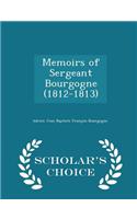 Memoirs of Sergeant Bourgogne (1812-1813) - Scholar's Choice Edition