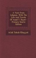 A Voice from Lebanon, with the Life and Travels of Asaad Y. Kayat - Primary Source Edition