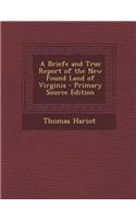 A Briefe and True Report of the New Found Land of Virginia - Primary Source Edition