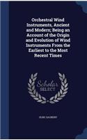 Orchestral Wind Instruments, Ancient and Modern; Being an Account of the Origin and Evolution of Wind Instruments from the Earliest to the Most Recent Times