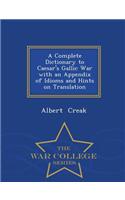 A Complete Dictionary to Caesar's Gallic War with an Appendix of Idioms and Hints on Translation - War College Series