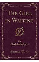 The Girl in Waiting (Classic Reprint)