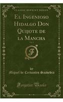 El Ingenioso Hidalgo Don Quijote de la Mancha, Vol. 1 (Classic Reprint)