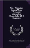 Time Allocation Among Three Technical Information Channels by R & D Engineers