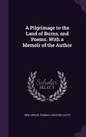 Pilgrimage to the Land of Burns, and Poems. With a Memoir of the Author