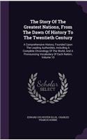 The Story of the Greatest Nations, from the Dawn of History to the Twentieth Century: A Comprehensive History, Founded Upon the Leading Authorities, Including a Complete Chronology of the World, and a Pronouncing Vocabulary of Each Na