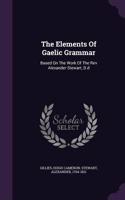 The Elements of Gaelic Grammar: Based on the Work of the REV Alexander Stewart, D.D