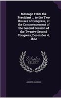 Message From the President ... to the Two Houses of Congress, at the Commencement of the Second Session of the Twenty-Second Congress, December 4, 1832
