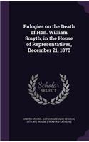 Eulogies on the Death of Hon. William Smyth, in the House of Representatives, December 21, 1870