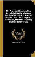 The American Hospital of the Twentieth Century; a Treatise on the Development of Medical Institutions, Both in Europe and in America, Since the Beginning of the Present Century