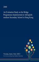 An Evaluation Study on the Bridge Programmes Implemented at Anenglish-Medium Secondary School in Hong Kong: (English)