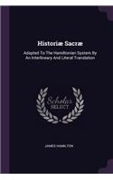 Historiæ Sacræ: Adapted To The Hamiltonian System By An Interlineary And Literal Translation