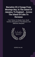 Narrative Of A Voyage From Montego Bay, In The Island Of Jamaica, To England ... Across The Island Of Cuba To Havanna