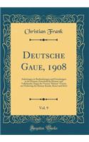 Deutsche Gaue, 1908, Vol. 9: Anleitungen Zu Beobachtungen Und Forschungen in Der Heimat; Zeitschrift Fï¿½r Heimat-Und Volkskunde; Organ Des Vereins Heimat (Verein Zur Fï¿½rderung Der Heimat-Kunde, Kunst Und Sitte) (Classic Reprint): Anleitungen Zu Beobachtungen Und Forschungen in Der Heimat; Zeitschrift Fï¿½r Heimat-Und Volkskunde; Organ Des Vereins Heimat (Verein Zur Fï¿½rderun