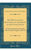 The Miscellaneous Documents of the Senate of the United States: For the Second Session of the Fifty-Second Congress, 1892-'93 (Classic Reprint)