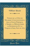 Voyage de la CÃ´te de Malabar Ã? Constantinople, Par Le Golfe Persique, l'Arabie, La MÃ©sopotamie, Le Kourdistan Et La Turquie d'Asie, Fait En 1817 (Classic Reprint)