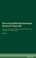 Reversing Kobberling-Dunnigan Syndrome Naturally the Raw Vegan Plant-Based Detoxification & Regeneration Workbook for Healing Patients. Volume 2