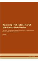 Reversing Trichoadenoma Of Nikolowski: Deficiencies The Raw Vegan Plant-Based Detoxification & Regeneration Workbook for Healing Patients. Volume 4