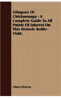 Glimpses Of Chickamauga - A Complete Guide To All Points Of Interest On This Historic Battle-Field.