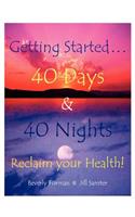 Getting Started... 40 Days & 40 Nights Reclaim Your Health!: (English)