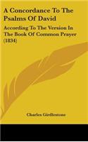 A Concordance To The Psalms Of David: According To The Version In The Book Of Common Prayer (1834)(English)