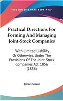 Practical Directions For Forming And Managing Joint-Stock Companies
