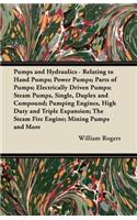 Pumps and Hydraulics - Relating to Hand Pumps; Power Pumps; Parts of Pumps; Electrically Driven Pumps; Steam Pumps, Single, Duplex and Compound; Pumping Engines, High Duty and Triple Expansion; The Steam Fire Engine; Mining Pumps and More