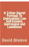 3-Step Secret Formula To Overcoming Low Self-Esteem, Depression and Loneliness