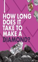 How Long Does It Take to Make a Diamond?: (How Long Does It Take?)