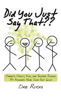 Did You Just Say That: Creepy, Crazy, Fun, and Twisted Things My Friends Have Said Out Loud