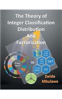 Theory of Integer Classification, Distribution and Factorization